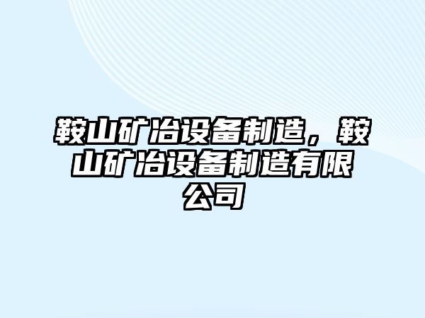 鞍山礦冶設備制造，鞍山礦冶設備制造有限公司