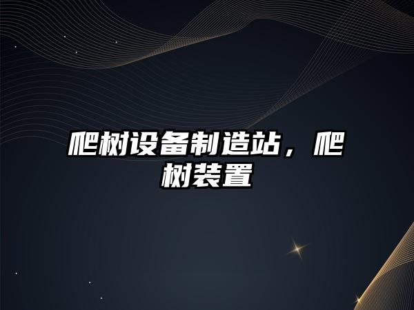 爬樹(shù)設備制造站，爬樹(shù)裝置