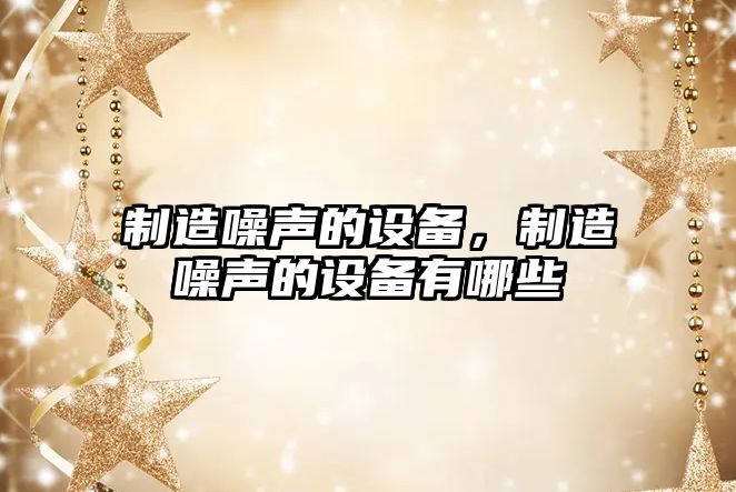 制造噪聲的設備，制造噪聲的設備有哪些