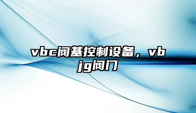 vbc閥基控制設備，vbjg閥門(mén)