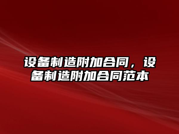 設備制造附加合同，設備制造附加合同范本