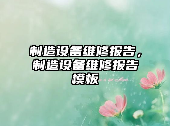 制造設備維修報告，制造設備維修報告模板
