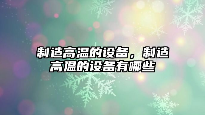 制造高溫的設備，制造高溫的設備有哪些