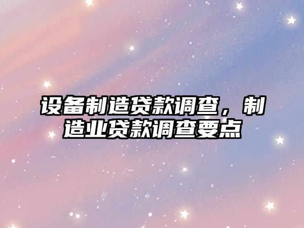 設備制造貸款調查，制造業(yè)貸款調查要點(diǎn)