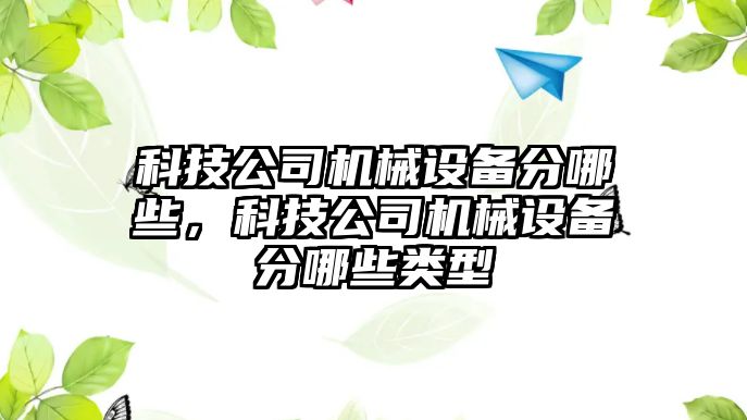 科技公司機械設備分哪些，科技公司機械設備分哪些類(lèi)型