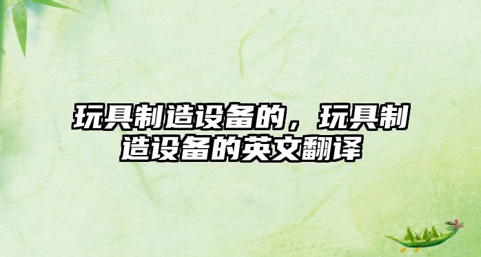 玩具制造設備的，玩具制造設備的英文翻譯