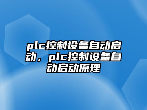 plc控制設備自動(dòng)啟動(dòng)，plc控制設備自動(dòng)啟動(dòng)原理