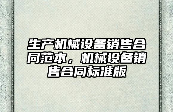 生產(chǎn)機械設備銷(xiāo)售合同范本，機械設備銷(xiāo)售合同標準版