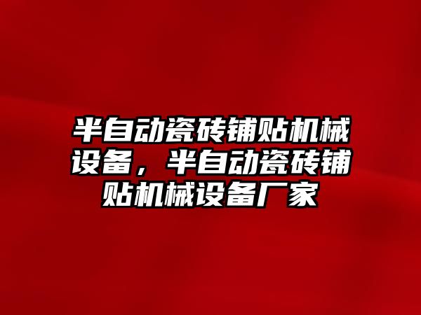 半自動(dòng)瓷磚鋪貼機械設備，半自動(dòng)瓷磚鋪貼機械設備廠(chǎng)家