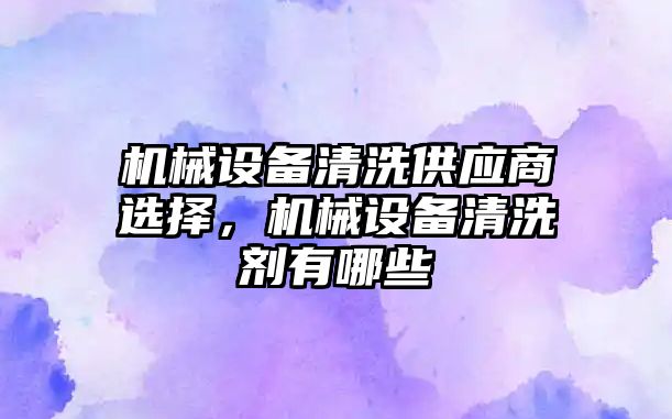 機械設備清洗供應商選擇，機械設備清洗劑有哪些