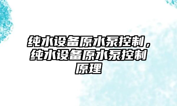 純水設備原水泵控制，純水設備原水泵控制原理
