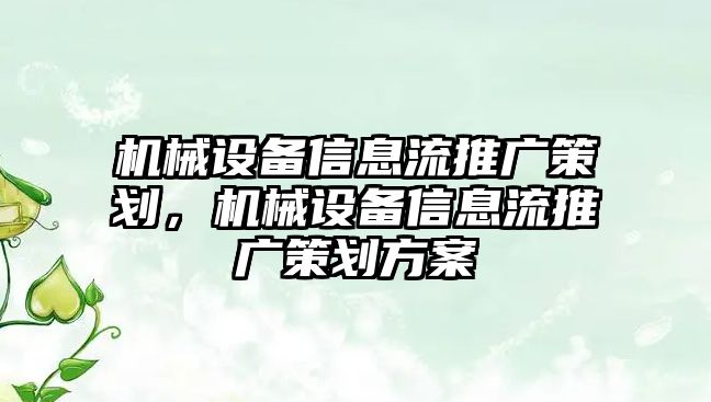 機械設備信息流推廣策劃，機械設備信息流推廣策劃方案