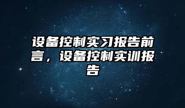 設備控制實(shí)習報告前言，設備控制實(shí)訓報告