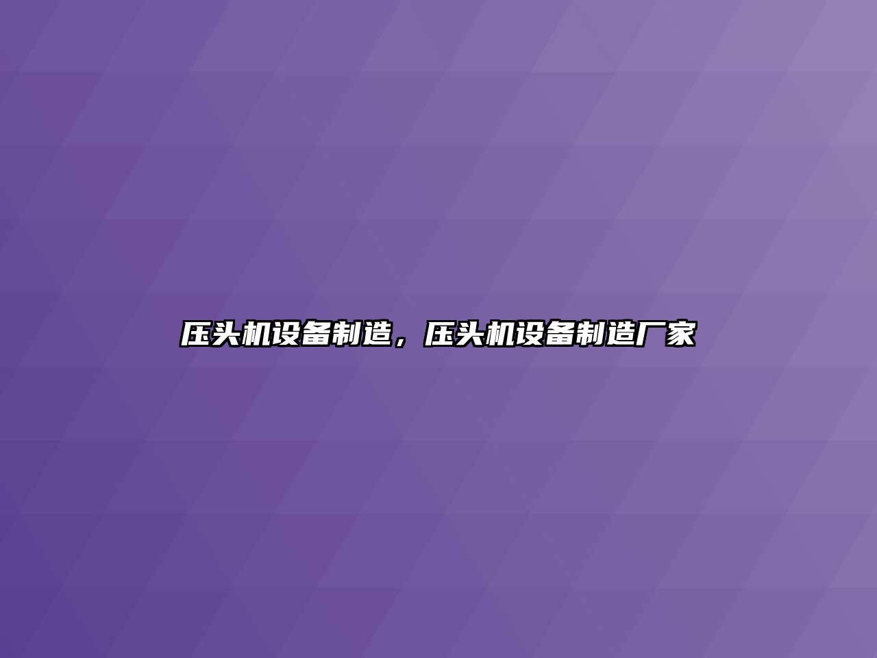 壓頭機設備制造，壓頭機設備制造廠(chǎng)家