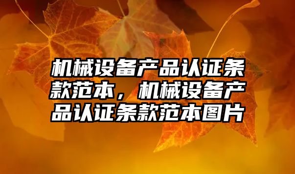 機械設備產(chǎn)品認證條款范本，機械設備產(chǎn)品認證條款范本圖片