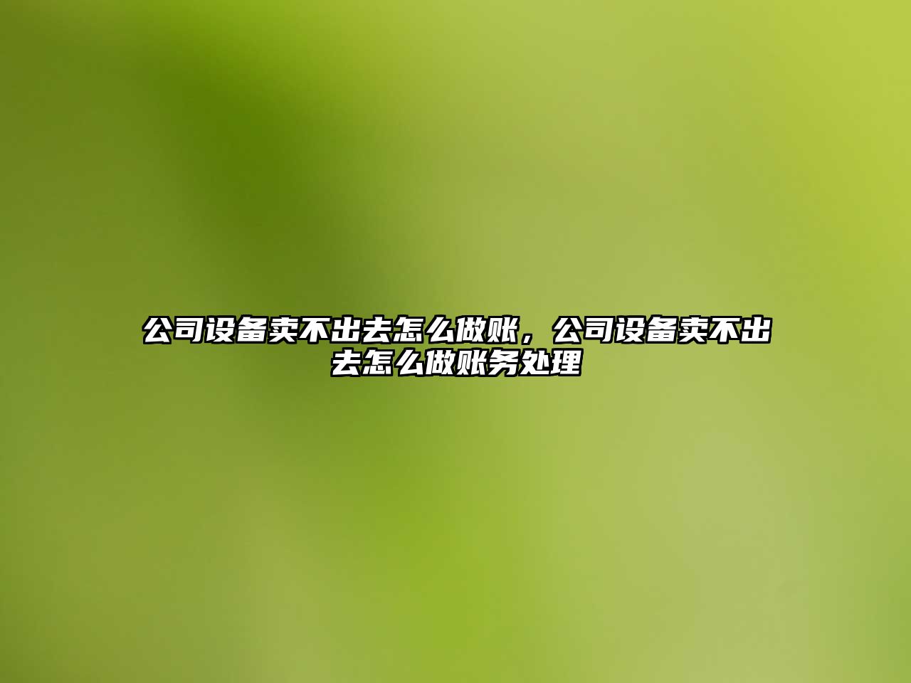 公司設備賣(mài)不出去怎么做賬，公司設備賣(mài)不出去怎么做賬務(wù)處理