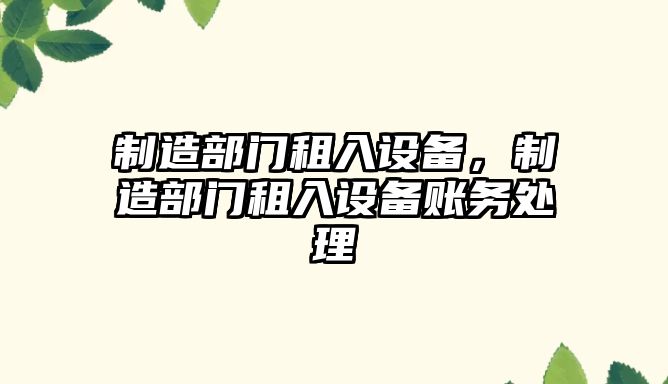 制造部門(mén)租入設備，制造部門(mén)租入設備賬務(wù)處理