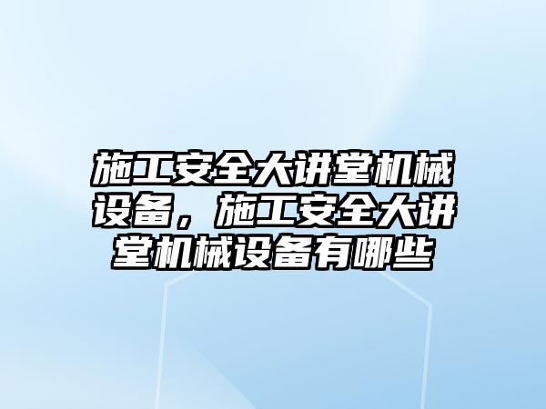 施工安全大講堂機械設備，施工安全大講堂機械設備有哪些