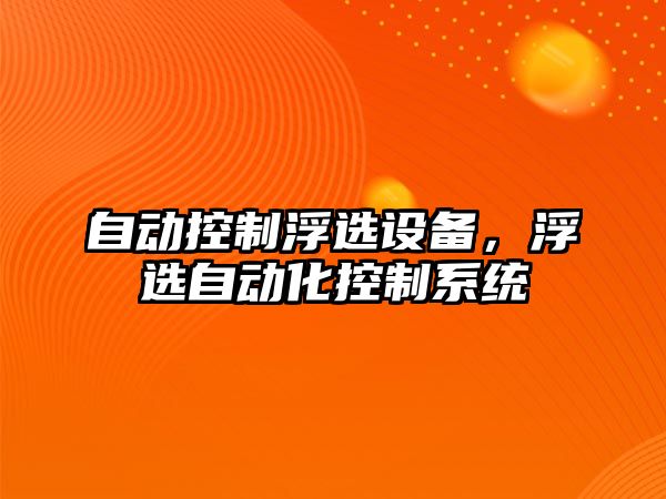 自動(dòng)控制浮選設備，浮選自動(dòng)化控制系統