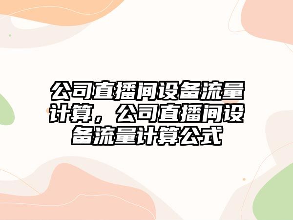 公司直播間設備流量計算，公司直播間設備流量計算公式