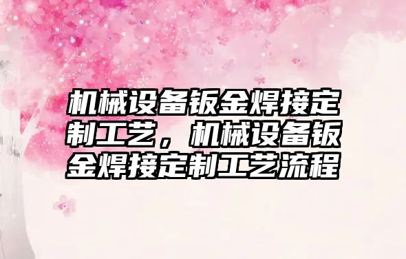 機械設備鈑金焊接定制工藝，機械設備鈑金焊接定制工藝流程