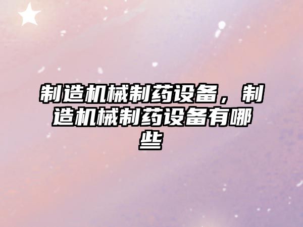 制造機械制藥設備，制造機械制藥設備有哪些
