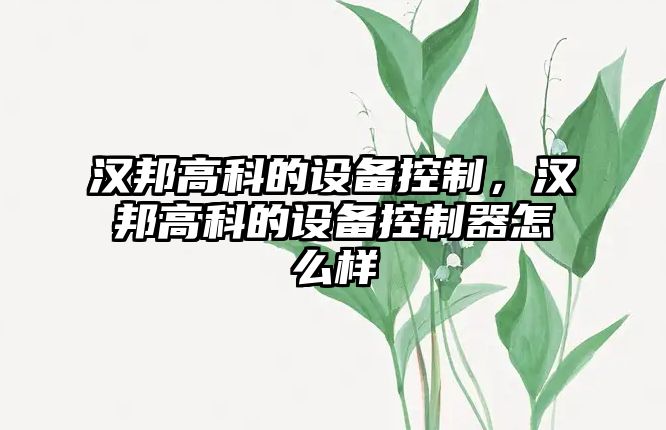 漢邦高科的設備控制，漢邦高科的設備控制器怎么樣