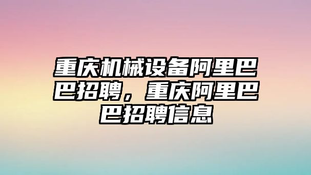 重慶機械設備阿里巴巴招聘，重慶阿里巴巴招聘信息