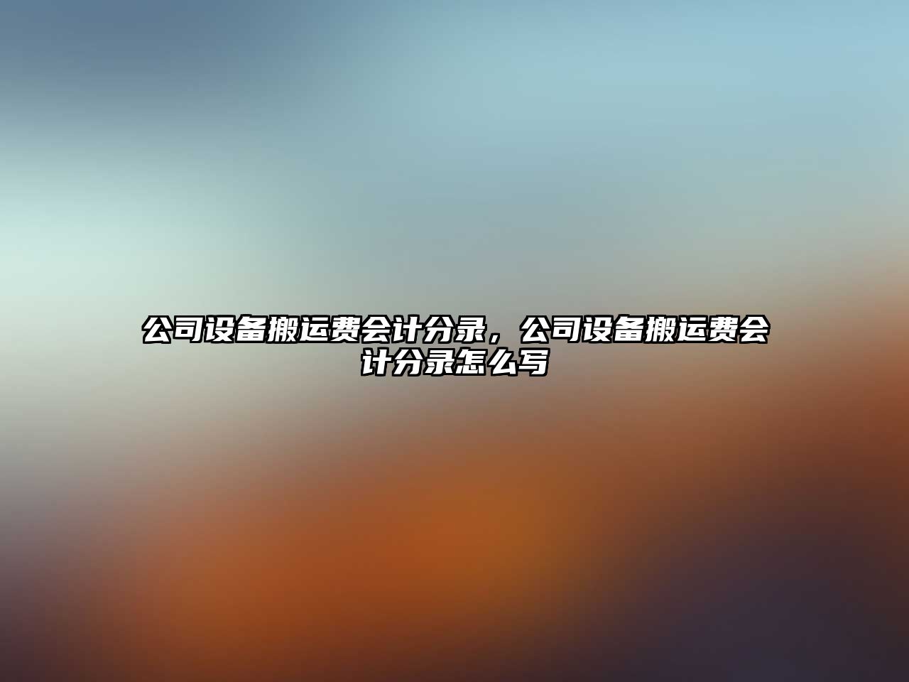 公司設備搬運費會(huì )計分錄，公司設備搬運費會(huì )計分錄怎么寫(xiě)