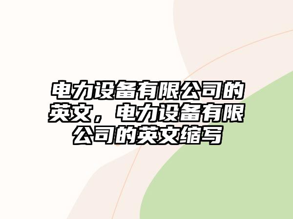 電力設備有限公司的英文，電力設備有限公司的英文縮寫(xiě)