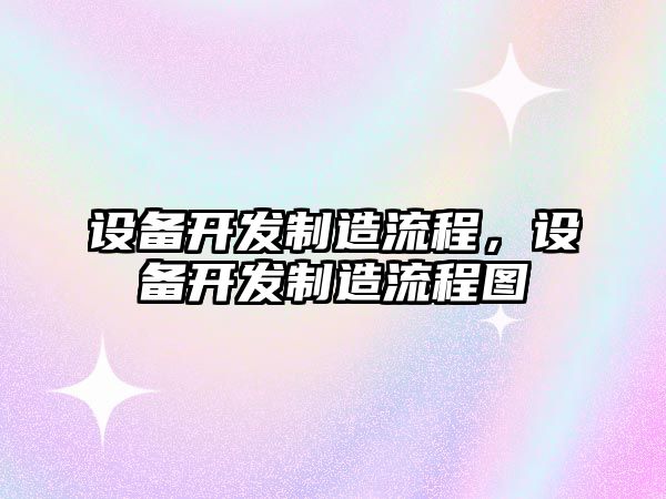 設備開(kāi)發(fā)制造流程，設備開(kāi)發(fā)制造流程圖