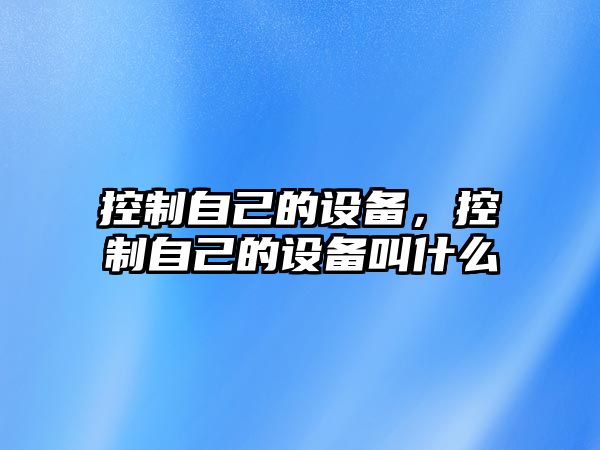 控制自己的設備，控制自己的設備叫什么