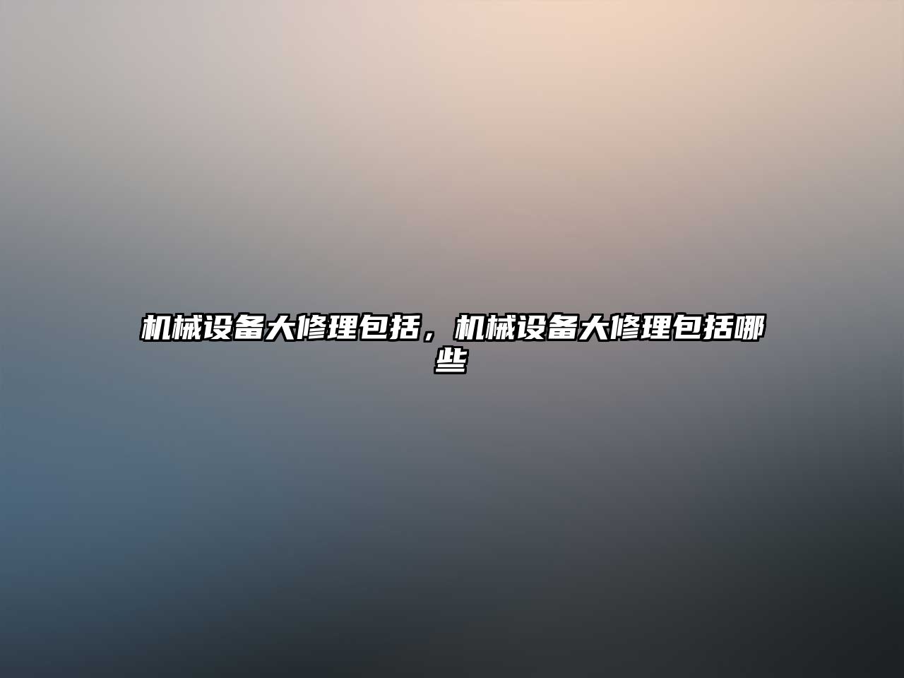 機械設備大修理包括，機械設備大修理包括哪些