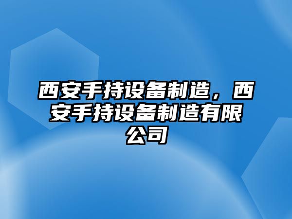 西安手持設備制造，西安手持設備制造有限公司