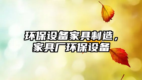 環(huán)保設備家具制造，家具廠(chǎng)環(huán)保設備