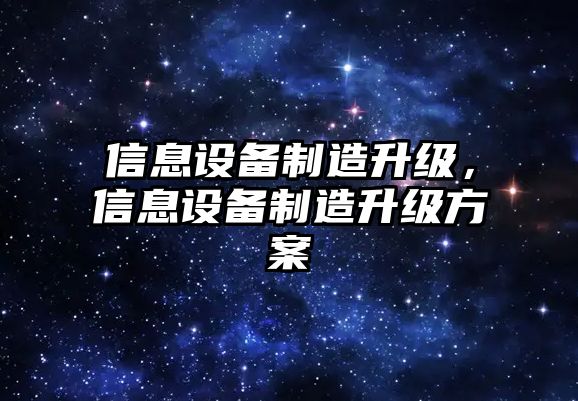信息設備制造升級，信息設備制造升級方案