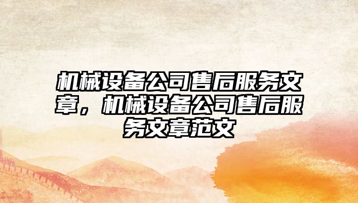 機械設備公司售后服務(wù)文章，機械設備公司售后服務(wù)文章范文