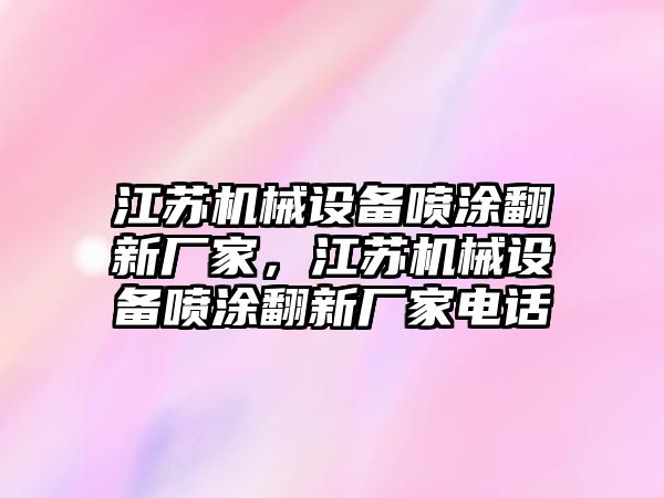 江蘇機械設備噴涂翻新廠(chǎng)家，江蘇機械設備噴涂翻新廠(chǎng)家電話(huà)