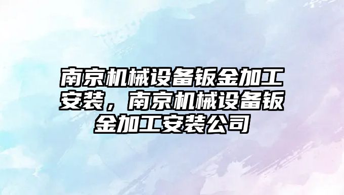南京機械設備鈑金加工安裝，南京機械設備鈑金加工安裝公司