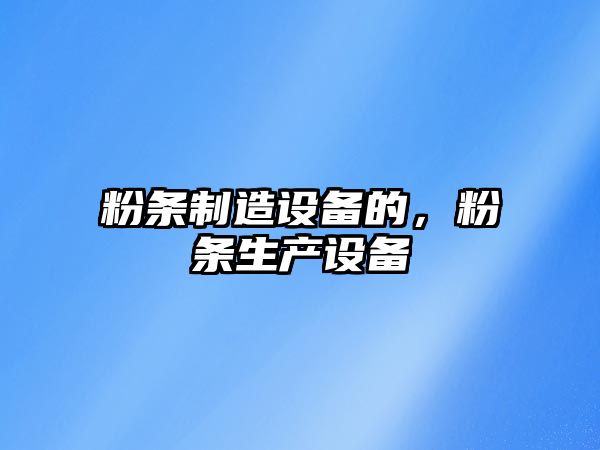 粉條制造設備的，粉條生產(chǎn)設備