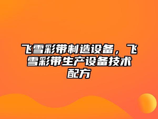 飛雪彩帶制造設備，飛雪彩帶生產(chǎn)設備技術(shù)配方