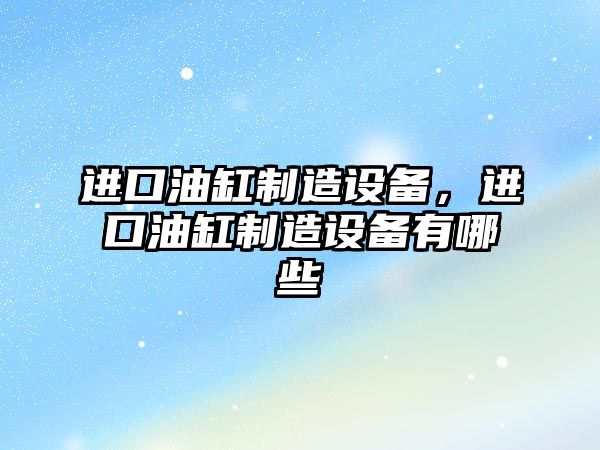 進(jìn)口油缸制造設備，進(jìn)口油缸制造設備有哪些