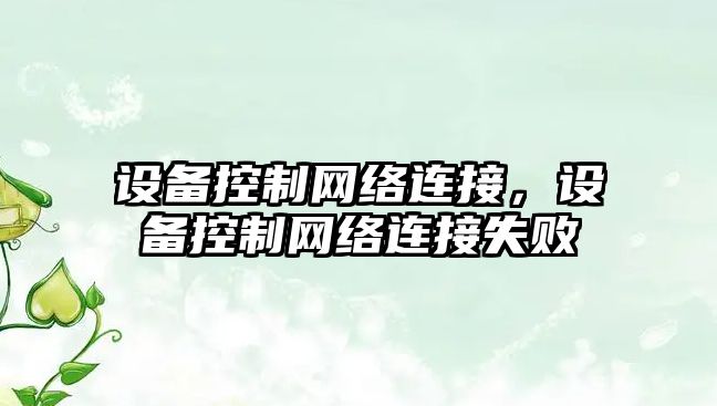 設備控制網(wǎng)絡(luò )連接，設備控制網(wǎng)絡(luò )連接失敗