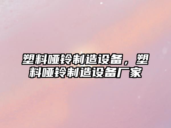 塑料啞鈴制造設備，塑料啞鈴制造設備廠(chǎng)家