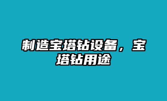 制造寶塔鉆設備，寶塔鉆用途