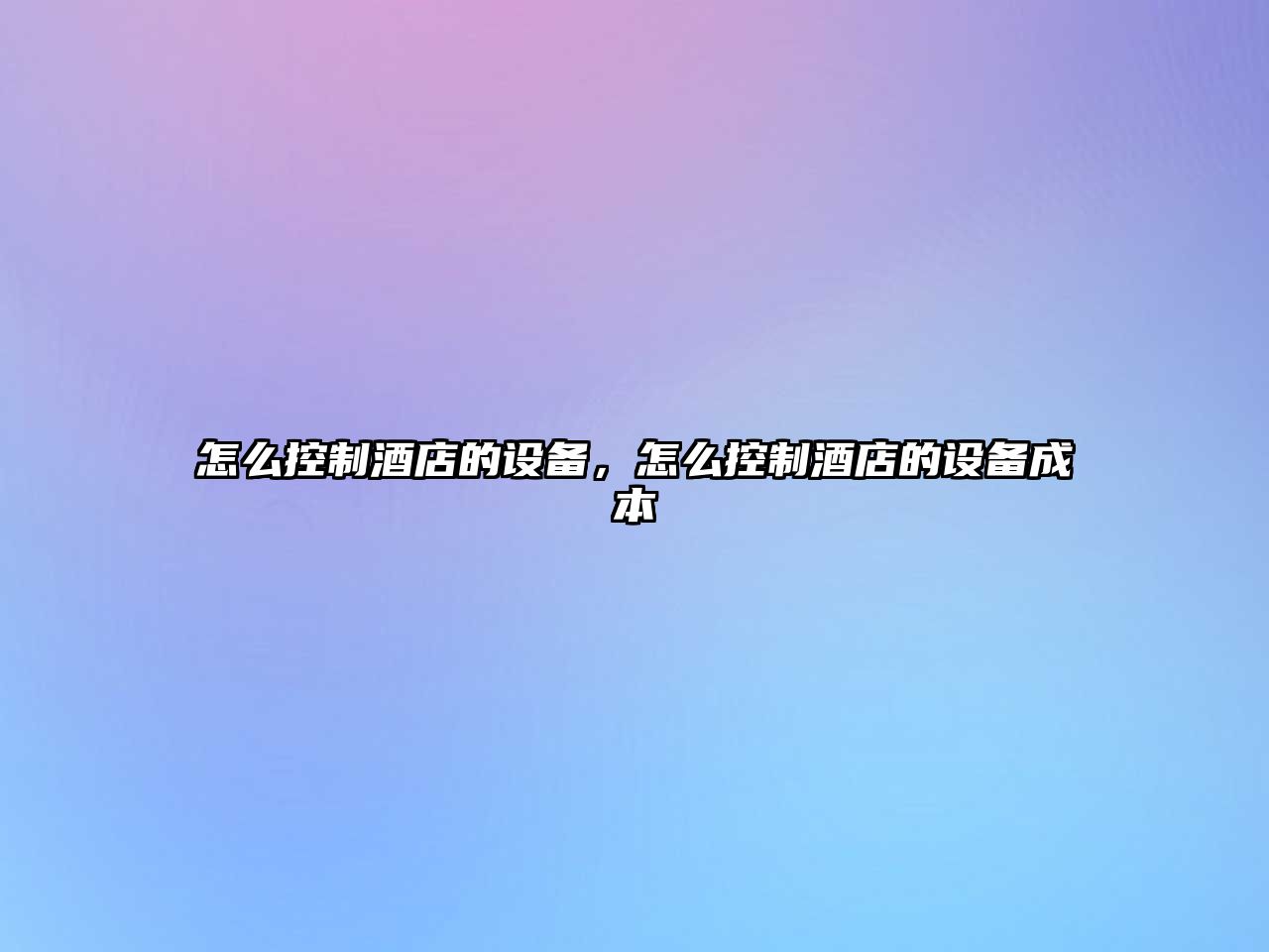 怎么控制酒店的設備，怎么控制酒店的設備成本