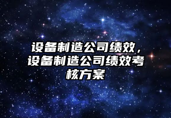 設備制造公司績(jì)效，設備制造公司績(jì)效考核方案
