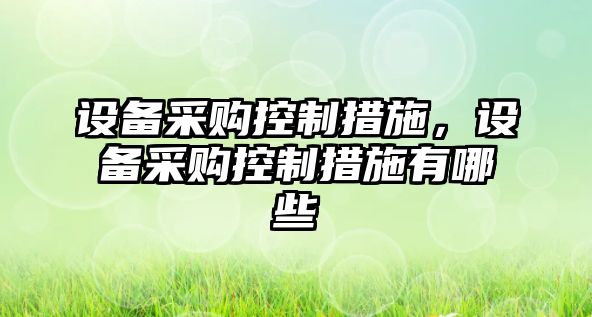 設備采購控制措施，設備采購控制措施有哪些