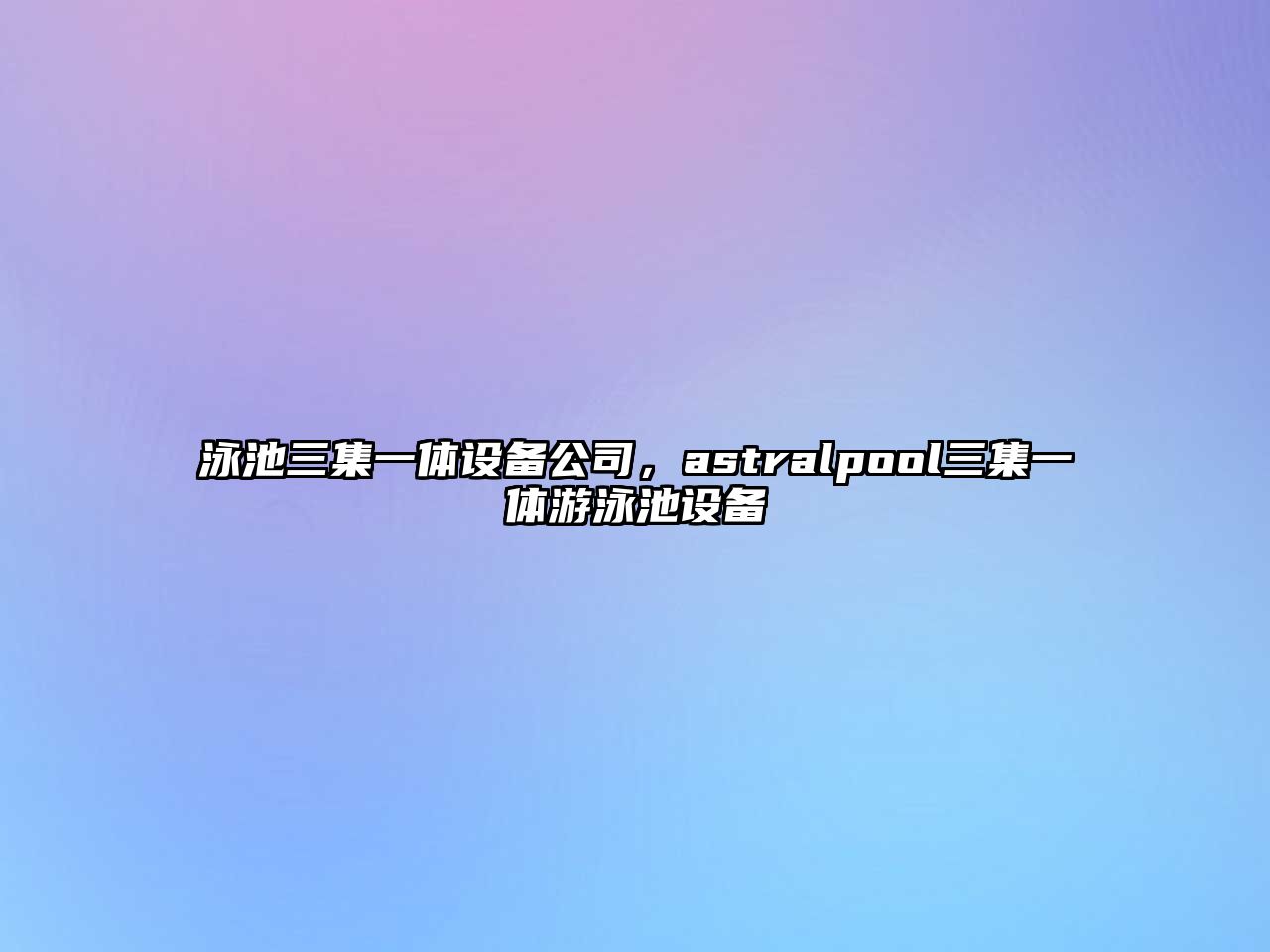泳池三集一體設備公司，astralpool三集一體游泳池設備