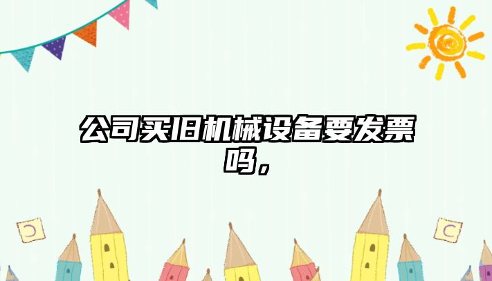 公司買(mǎi)舊機械設備要發(fā)票嗎，